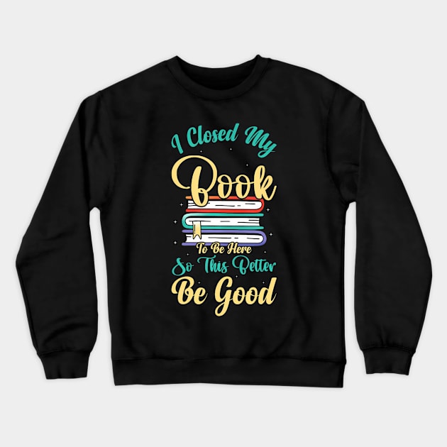 I Closed My Book To Be Here So This Better Be Good Crewneck Sweatshirt by snownature